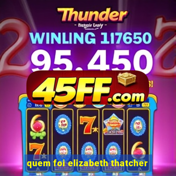 quem foi elizabeth thatcher